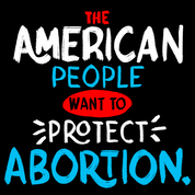 The American people want to protect abortion