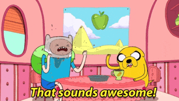 Cartoon gif. From Adventure Time, Finn, with liquid splashed over his head, sits at a table with Jake who looks at us and raises his arm, saying, "that sounds awesome!"