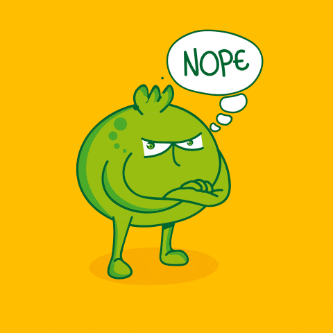 Cartoon gif. A round green monster with a furrowed brow and crossed arms looks ahead angrily. A thought bubble above it reads, "Nope."