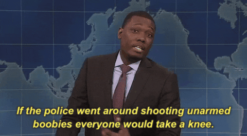 if police went around shooting unarmed boobies everyone would take a knee