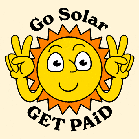 Text gif. Smiling sun, eyes turning to dollar signs, hands in peace signs, around them the text "Go solar, get paid!" against a light background.