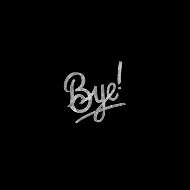 Text gif. Gray script text that reads "Bye!" gets concealed and then uncovered by black.