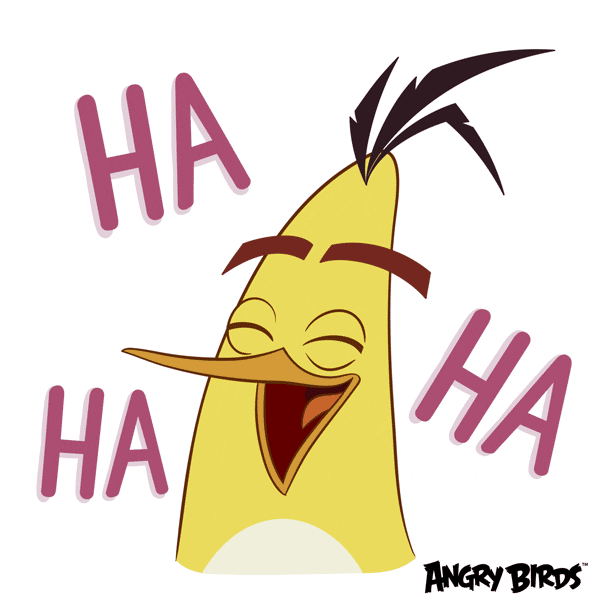 Cartoon gif. The yellow bird from Angry Birds laughs with his eyes closed. He bounces as he laughs. Text, “Ha Ha Ha.”