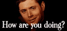 TV gif. Jensen Ackles as Dean Winchester on Supernatural gives a woozy, flirty kind of smile. Text, "How are you doing?"