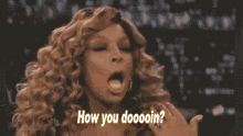 Celebrity gif. Wendy Williams making an over exaggerated face while she says her catchphrase, "How you dooooin?"