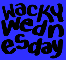 Text gif. Plain letters wiggle on screen. Text, "Wacky Wednesday."