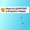 How to SUPPORT a friend in need