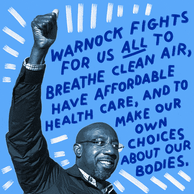 Warnock fights for us all to breathe clean air, have affordable healthcare, and to make our own choices about our bodies