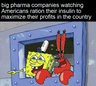 Big pharma companies watching Americans ration their insulin to maximize their profits in the country motion meme