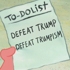 SpongeBob gif. Patrick holds a piece of paper that reads “To-Do List. Defeat Trump. Defeat Trumpism.” He crosses out “Defeat Trump” with a yellow pencil.