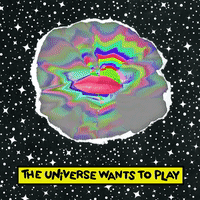 The Universe Wants To Play