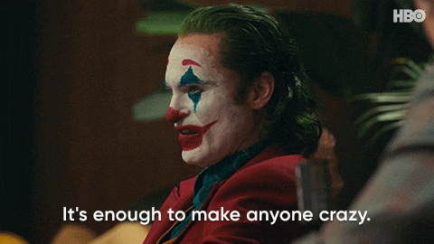 I'm starting to understand the mentality of characters such as the Joker....