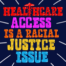 Healthcare access is a racial justice issue