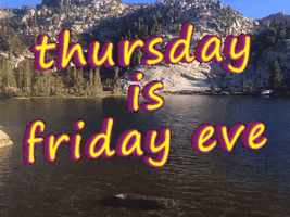 Video gif. Peaceful rippling lake below distant mountain peaks. Text, "Thursday is Friday eve." 