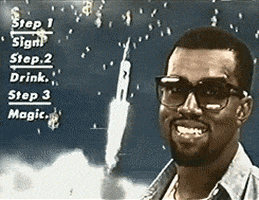 Celebrity gif. Kanye West smiles at us with big square sunglasses with a rocket flying into space in the background. Text, “Step one, sign. Step 2, drink. Step 3, Magic.” A second Kanye pops up with golden dollar signs raining down behind him and says, “Wow. That’s awesome.”