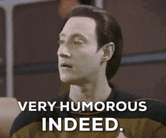 TV gif. Brent Spiner as Data on Star Trek nods blankly while saying "very humorous indeed," which appears as text.