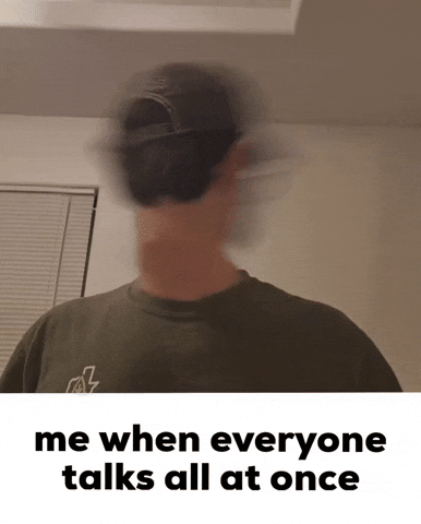 Me When Everyone Talks All At Once GIF