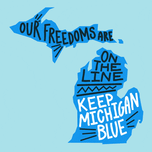 Our freedoms are on the line, keep Michigan blue