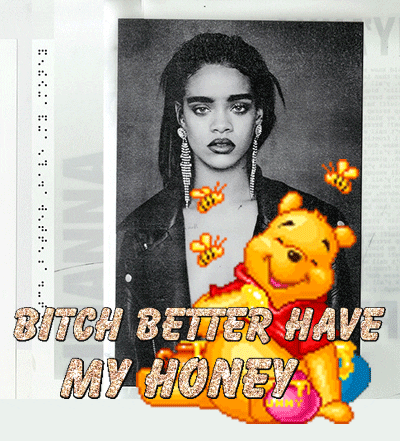 bitch better have my honey