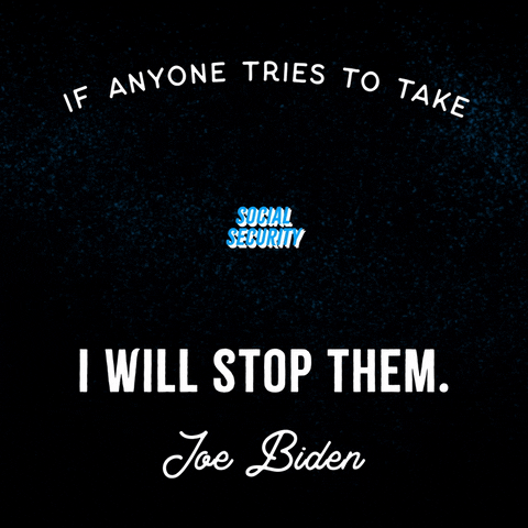 Political gif. Big, bold letters read "If anyone tries to take, Medicare, Social Security, I will stop them, Joe Biden" against a black background.