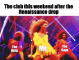 The club this weekend after the Renaissance drop motion meme