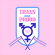 "Trans and proud" badge
