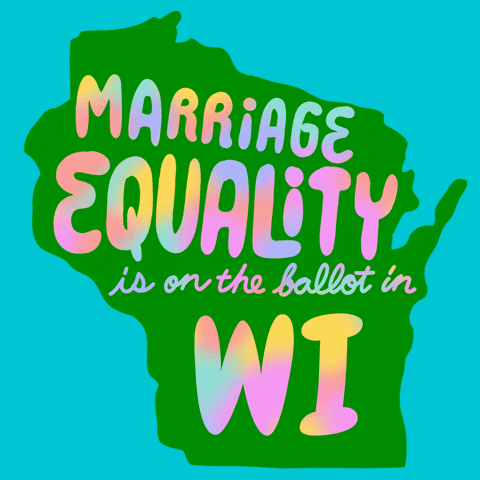 Text gif. Over the green shape of Wisconsin against an aqua background reads the message in multi-colored flashing text, “Marriage equality is on the ballot in WI.”