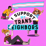 I Support My Trans Neighbors