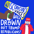 Wisconsin's voices will drown out Trump Republicans!