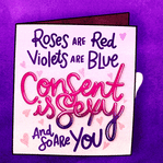 Roses are red, Violets are blue, Consent is sexy and so are you!