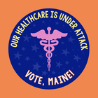 Our healthcare is under attack. Vote, Maine!