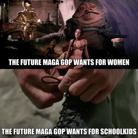 Movie gif. Splitscreen. At the top, in a scene from Star Wars: Return of the Jedi, Carrie Fisher as Princess Leia is held as a slave by Jabba the Hutt as C3PO looks on. Caption, “The future MAGA GOP wants for women.” At the bottom, Arnold Schwarzenegger, as John in Commando ties his boots, zips his military vest, packs his bullets and grenades, loads his rifle, applies black face paint, and picks up his bag of ammunition. Caption, “The future MAGA GOP wants for school kids.”
