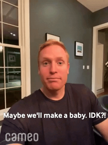 Video gif. Man looks straight at us and says, “Maybe we’ll make a baby. IDK?!”
