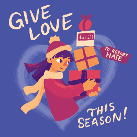 Digital art gif. Young girl dressed for winter holds a large unstable stack of gifts, a window heart on the periwinkle blue background behind her. Text, "Give love, this season, Dial 211, to report hate."