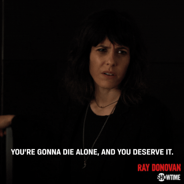 season 6 youre gonna die alone and you deserve it GIF by Ray Donovan
