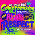 "It takes no compromising to give people their rights. It takes no money to respect the individual" Harvey Milk quote