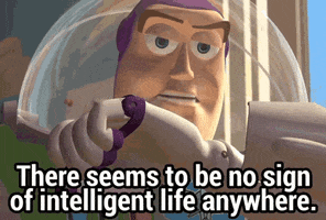 Movie gif. Close up on Buzz Lightyear from Toy Story. He looks around the room as if ignoring someone and rolling his eyes annoyingly. He talks into his non-existent radio on his arm and says, “There seems to be no sign of intelligent life anywhere.”