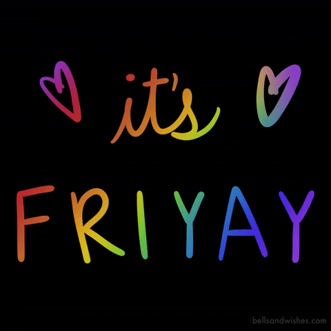 Text gif. Rainbow text on a black background. "It's Fri-yay" with two hearts that dance around with the word "Fri-yay."