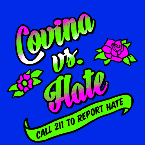 Text gif. Graphic graffiti-style painting of feminine script font and stenciled tattoo flowers, in neon pink and kelly green on a royal blue background, text reading, "Covina vs hate," then a waving banner with the message, "Call 211 to report hate."