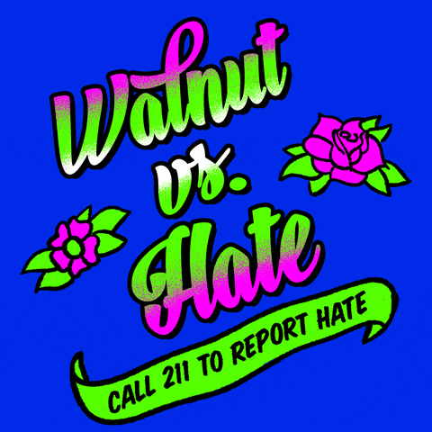 Text gif. Graphic graffiti-style painting of feminine script font and stenciled tattoo flowers, in neon pink and kelly green on a royal blue background, text reading, "Walnut vs hate," then a waving banner with the message, "Call 211 to report hate."