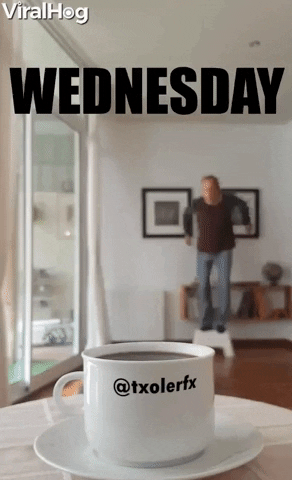 Video gif. A cup of black coffee sits on a table in the foreground while a man in the background stands on a stepstool, out of focus. The man jumps, and it looks as though the man is landing in the cup as the coffee splashes. Text: "Wednesday."