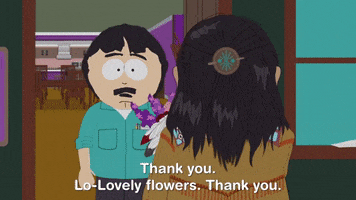 South Park gif. Randy Marsh says, "Thank you. Lo-Lovely flowers. Thank you," as he takes a bouquet given to him by a Native American man at his front door. The flowers get stuck in the shut door.