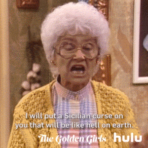 TV gif. Estelle Getty as Sophia on The Golden Girls shakes her head, points her finger, and shouts angrily, "I will put a Sicilian curse on you that will be like hell on earth," which appears as text.