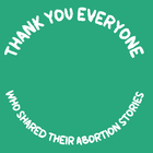 Thank you everyone who shared their abortion stories