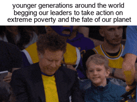 Celebrity gif. Will Ferrell sits at a basketball game as his child holds a yellow plastic megaphone against Will’s head and says something into it. Will brushed odd the megaphone in annoyance and says, “No.” Caption, “Younger generations and the world begging our leaders to take action on extreme poverty and the fate of our planet.”
