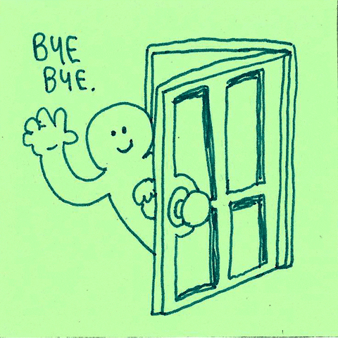 Illustrated gif. A simple drawing of a man leaning out his door waves and then slams the door behind him. Text, “Bye bye.”