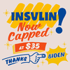 Insulin. Now capped at $35. Thanks Biden