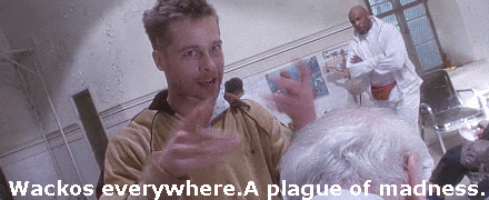Gif of Brad Pit in 12 Monkeys saying "wackos everywhere, a plague of madness"