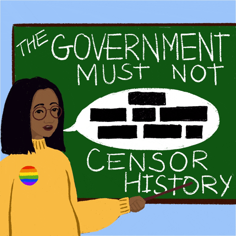 Illustrated gif. Woman wearing a pride pin gestures to a chalkboard on a sky blue background as she speaks into a word bubble with censored content. Text on a chalkboard, "The government must not censor history."