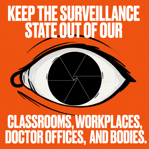 Illustrated gif. Closeup of an eye with an iris shutter that closes, then opens to reveal sketches of a classroom, a conference room, an exam room, and a person protesting. Text on an orange background, "Keep the surveillance state out of our classrooms, workplaces, doctor offices, and books."
